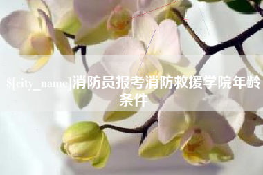 大兴安岭消防员报考消防救援学院年龄条件