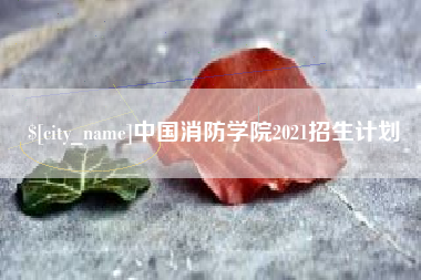 大兴安岭中国消防学院2021招生计划