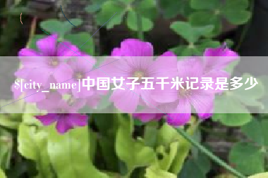 大兴安岭中国女子五千米记录是多少
