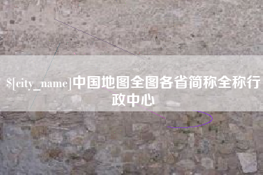 大兴安岭中国地图全图各省简称全称行政中心