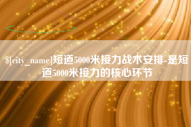 大兴安岭短道5000米接力战术安排-是短道5000米接力的核心环节