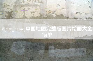 大兴安岭中国地图完整版图片绘画大全简单