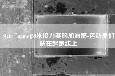 大兴安岭50米接力赛的加油稿-运动员们站在起跑线上