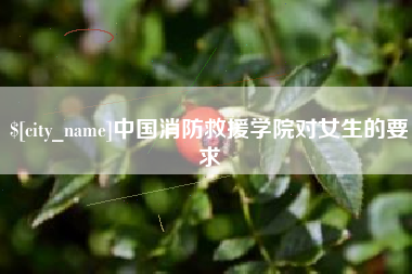 大兴安岭中国消防救援学院对女生的要求