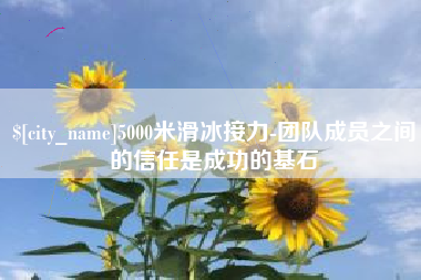大兴安岭5000米滑冰接力-团队成员之间的信任是成功的基石