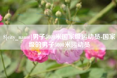 大兴安岭男子5000米国家级运动员-国家级的男子5000米运动员