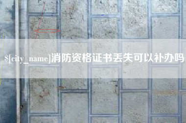 大兴安岭消防资格证书丢失可以补办吗