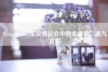 大兴安岭东京奥运会中国金牌第二波九宫格