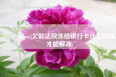 大兴安岭欠款法院冻结银行卡什么时候才能解冻