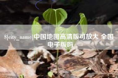 大兴安岭中国地图高清版可放大 全国 电子版吗