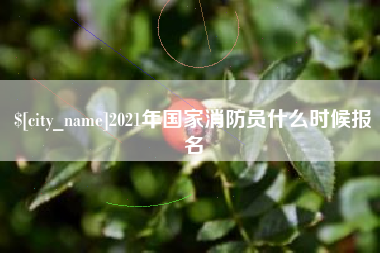 大兴安岭2021年国家消防员什么时候报名