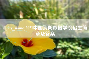大兴安岭2021中国消防救援学院招生简章及答案
