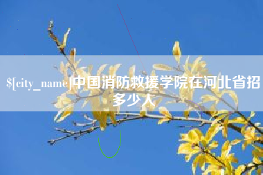 大兴安岭中国消防救援学院在河北省招多少人